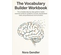 The Vocabulary Builder Workbook: The complete step-by-step guide to master essential words for academic success, standardized tests, and professional communication