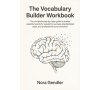 The Vocabulary Builder Workbook: The complete step-by-step guide to master essential words for academic success, standardized tests, and professional communication