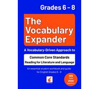 The Vocabulary Expander: Common Core Standards Reading for Literature and Language Grades 6 - 8 : An essential student workbook and guide for English Grades 6 - 8 with 389 tasks and 2500 questions