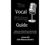 The Vocal Mixing Guide: A Comprehensive Guide to Professional Vocal Mixing Techniques