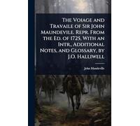 The Voiage and Travaile of Sir John Maundevile. Repr. From the Ed. of 1725, With an Intr., Additional Notes, and Glossary, by J.O. Halliwell