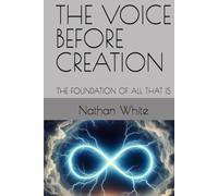 THE VOICE BEFORE CREATION: THE FOUNDATION OF ALL THAT IS