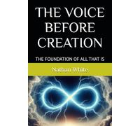 THE VOICE BEFORE CREATION: THE FOUNDATION OF ALL THAT IS