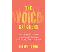 The Voice Catchers: How Marketers Listen In to Exploit Your Feelings, Your Privacy, and Your Wallet