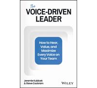 The Voice-Driven Leader : How to Hear, Value, and Maximize Every Voice on Your Team