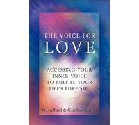 The Voice For Love: Accessing Your Inner Voice to Fulfill Your Life's Purpose