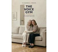 THE VOICE GYM: The Complete Practice Book for a Stronger, Clearer Voice