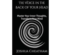 The Voice in the Back of Your Head: Master Your Inner Thoughts, Transform Your Mind