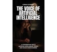 THE VOICE OF ARTIFICIAL INTELLIGENCE: A Conversation About Artificial Intelligence, Ethics, and Human Consciousness