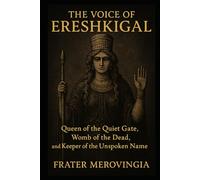 The Voice of Ereshkigal: Queen of the Quiet Gate, Womb of the Dead, and Keeper of the Unspoken Name: 10 (Divine Channels)