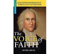 The Voice of Faith: Jonathan Edwards's Theology of Prayer (Evangelical Heritage)