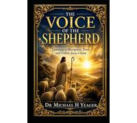 THE VOICE OF THE SHEPHERD: Learning to Recognize, Trust, and Follow Jesus Christ