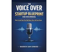 The Voice Over Startup Blueprint for Beginners: How to Land Your First Paid Voice-Over Job from Home