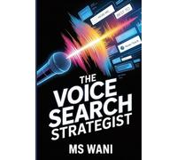 The Voice Search Strategist: Optimize Your Online Content and Local Business Listings for the Post-Screen World to Capture the Growing Audience of Smart Speaker and Voice Assistant Users
