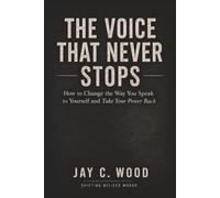 THE VOICE THAT NEVER STOPS: How to Change the Way You Speak to Yourself and Take Your Power Back