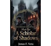 THE VOIDSCRIPT ACADEMY SERIES , Book One , A Scholar of Shadows: A Dark Academia Fantasy of Forbidden Magic, Secret Societies, Elite Arcane Schools, ... and Slow-Burn Enemies-to-Lovers Romance