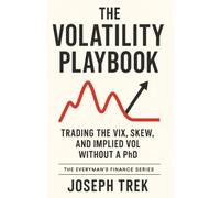 The Volatility Playbook: Trading the VIX, Skew, and Implied Vol Without a PhD (The Everyman's Finance Series)