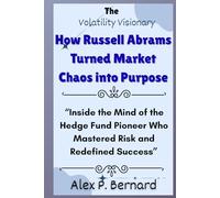 The Volatility Visionary: How Russell Abrams Turned Market Chaos into Purpose: “Inside the Mind of the Hedge Fund Pioneer Who Mastered Risk and ... Stories of America’s Hedge Fund Titans)