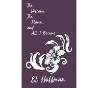The Volcano, The Flame, and All I Became: A Poetry Collection on Survival, Grief, and Honesty