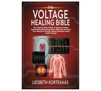 The Voltage Healing Bible: The Step-by-Step Guide to Natural Cellular Restoration,Measuring Organ Millivolts and How Low Electrical Charge Causes Diseases Using Scalar Energy