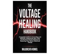 The Voltage Healing Handbook: A Complete Guide to Correcting Low Millivolts, Regenerate New Cells, and Reverse Chronic Disease b: A Complete Guide to ... by Restoring Your Body's Electrical Charge