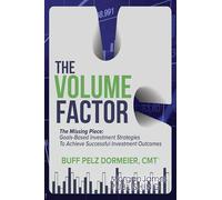 The Volume Factor: The Missing Piece: Goals-Based Investment Strategies To Achieve Successful Investment Outcomes