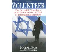 The Volunteer: The Incredible True Story of an Israeli Spy on the Trail of International Terrorists