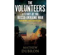 The Volunteers. A Story of the Russo-Ukraine War: Based on true stories from both sides