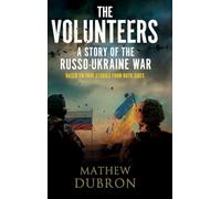 The Volunteers. A Story of the Russo-Ukraine War: Based on true stories from both sides