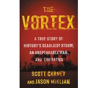 The Vortex: A True Story of History's Deadliest Storm, an Unspeakable War, and Liberation