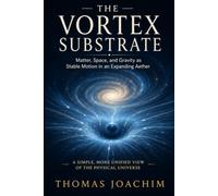 THE VORTEX SUBSTRATE: Matter, Space, and Gravity as Stable Motion in an Expanding Aether