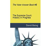 The Voter Answer Book #3 The Supreme Court: History in Progress: 18 Decisions that Continue to Create the United States We Know