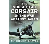 The Vought F4U Corsair in The War Against Japan : A Photographic Record of the 15th Naval Fighter Wing at War 1944-5