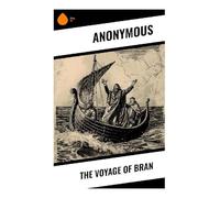 The Voyage of Bran: A Medieval Irish Immram of Otherworld Islands, Enchanted Seas, and Celtic Myth