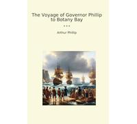 The Voyage of Governor Phillip to Botany Bay (Classic Books)
