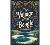 The Voyage of the Beagle: Charles Darwin’s Illustrated Natural History Travelogue