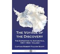 The Voyage of the Discovery: The Expedition to Antarctica, 1901-1904 - Volume I