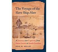 The Voyage of the Slave Ship Hare: A Journey Into Captivity from Sierra Leone to South Carolina