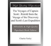 The Voyages of Captain Scott : Retold from the Voyage of the Discovery and Scott's Last Expedition