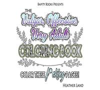The Vulgar Offensive Very Adult Coloring Book: For Mature Audiences
