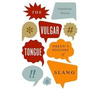 Vulgar Tongue: Greens History of Slang by Jonathon Green (2014)
