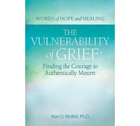 The Vulnerability of Grief: Finding the Courage to Authentically Mourn (Words of Hope and Healing)