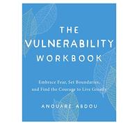 Vulnerability Workbook, The: Embrace Fear, Set Boundaries, and Find the Courage to Live Greatly