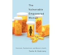 The Vulnerable Empowered Woman: Feminism, Postfeminism, and Women's Health (Critical Issues in Health and Medicine)