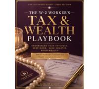 The W-2 Worker’s Tax & Wealth Playbook: UNDERSTAND YOUR PAYCHECK. KEEP MORE. SAVE SMARTER. BUILD WEALTH.