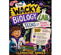 The Wacky Biology Lab for Teens and Young Adults: 100 Exciting Experiments, Fun Activities, Interactive Science Quizzes, and Mind Blowing Discoveries About Life (The Adventurous Wacky Lab Series)