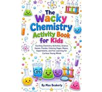 The Wacky Chemistry Activity Book for Kids: Exciting Chemistry Activities, Science Games, Puzzles, Coloring Pages, Mazes, Experiments, and Fun Learning for Curious Young Minds