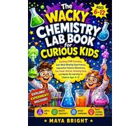 The Wacky Chemistry Lab Book for Curious Kids: Exciting STEM Activities, Safe Mind-Blowing Experiments, Interactive Science Adventures, Fun Comic ... and Hands-On Learning for Children Ages 6-12