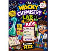 The Wacky Chemistry Lab Book for Kids: Comic Lab Adventures, Hands-On Science Experiments, STEM Challenges and Amazing Chemistry Facts for Curious Kids Ages 6-12
