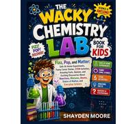 The Wacky Chemistry Lab Book for Kids: Fizz, Pop, and Matter: Safe At Home Experiments, Funny Comic Stories, STEM Activities, Amazing Facts, Quizzes, ... Atoms, States of Matter, and Everyday Science